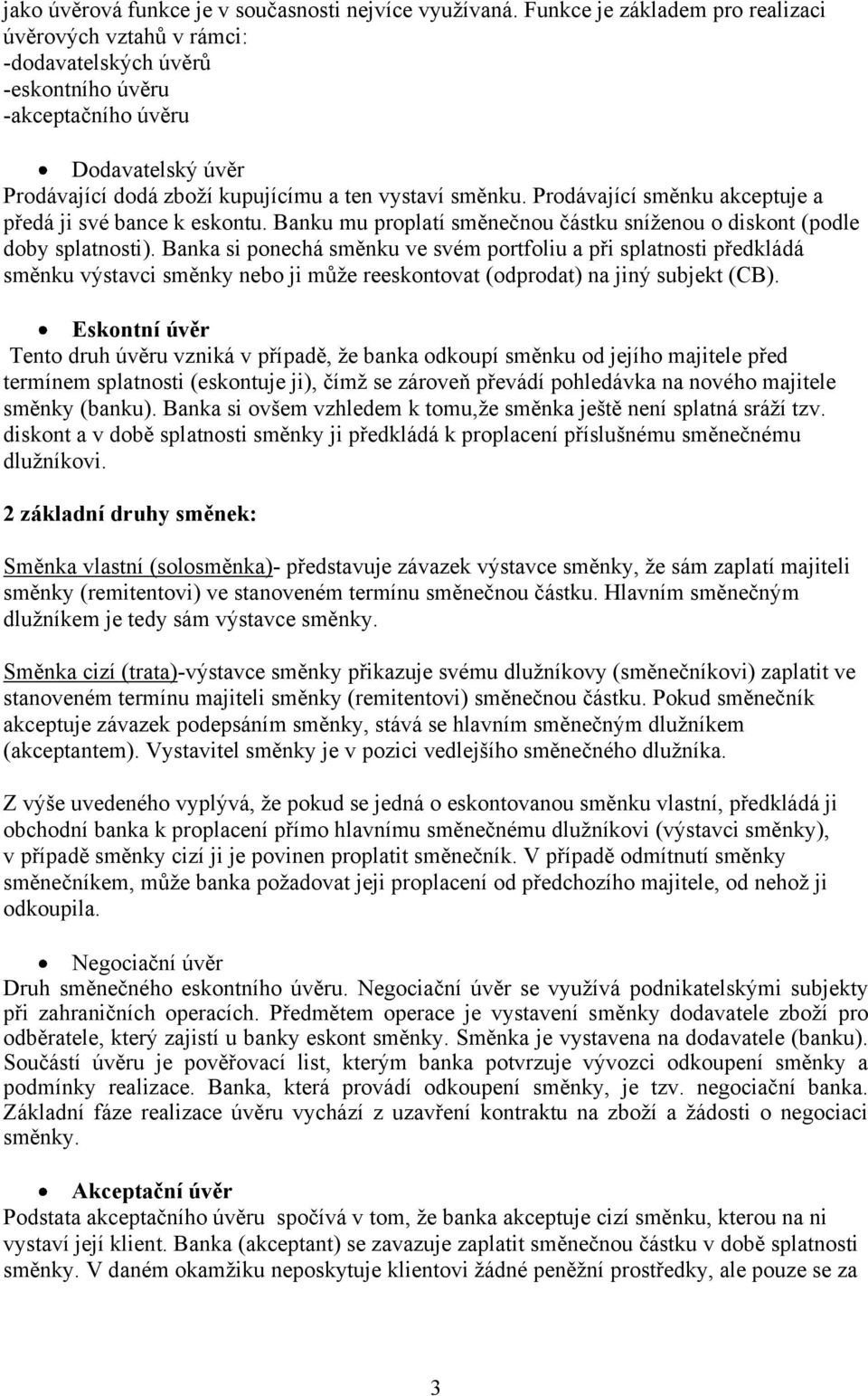 Prodávající směnku akceptuje a předá ji své bance k eskontu. Banku mu proplatí směnečnou částku sníženou o diskont (podle doby splatnosti).