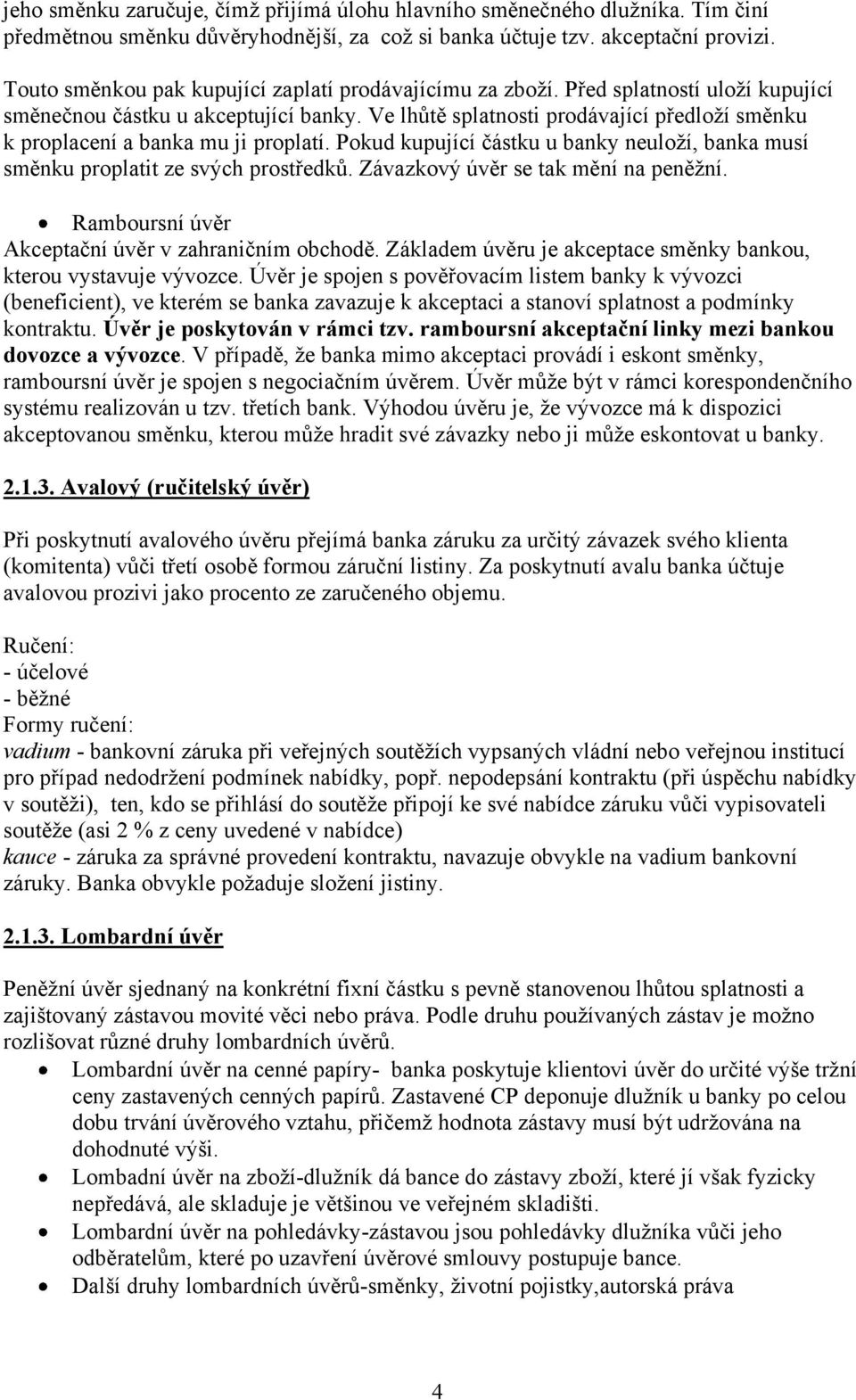 Ve lhůtě splatnosti prodávající předloží směnku k proplacení a banka mu ji proplatí. Pokud kupující částku u banky neuloží, banka musí směnku proplatit ze svých prostředků.