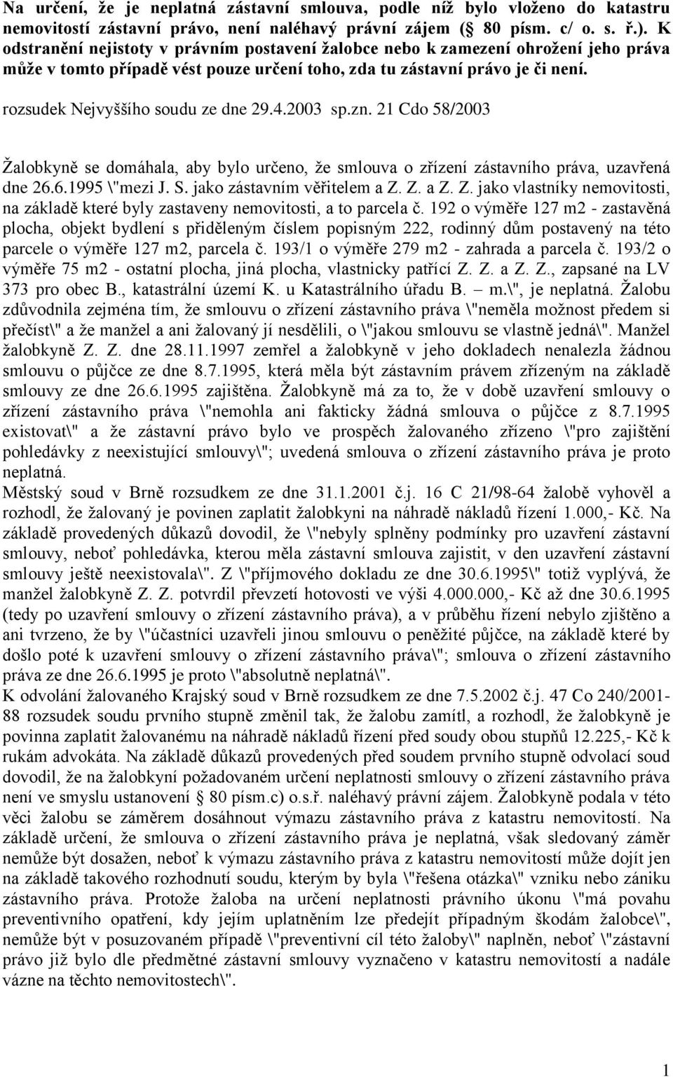 rozsudek Nejvyššího soudu ze dne 29.4.2003 sp.zn. 21 Cdo 58/2003 Žalobkyně se domáhala, aby bylo určeno, že smlouva o zřízení zástavního práva, uzavřená dne 26.6.1995 \"mezi J. S.