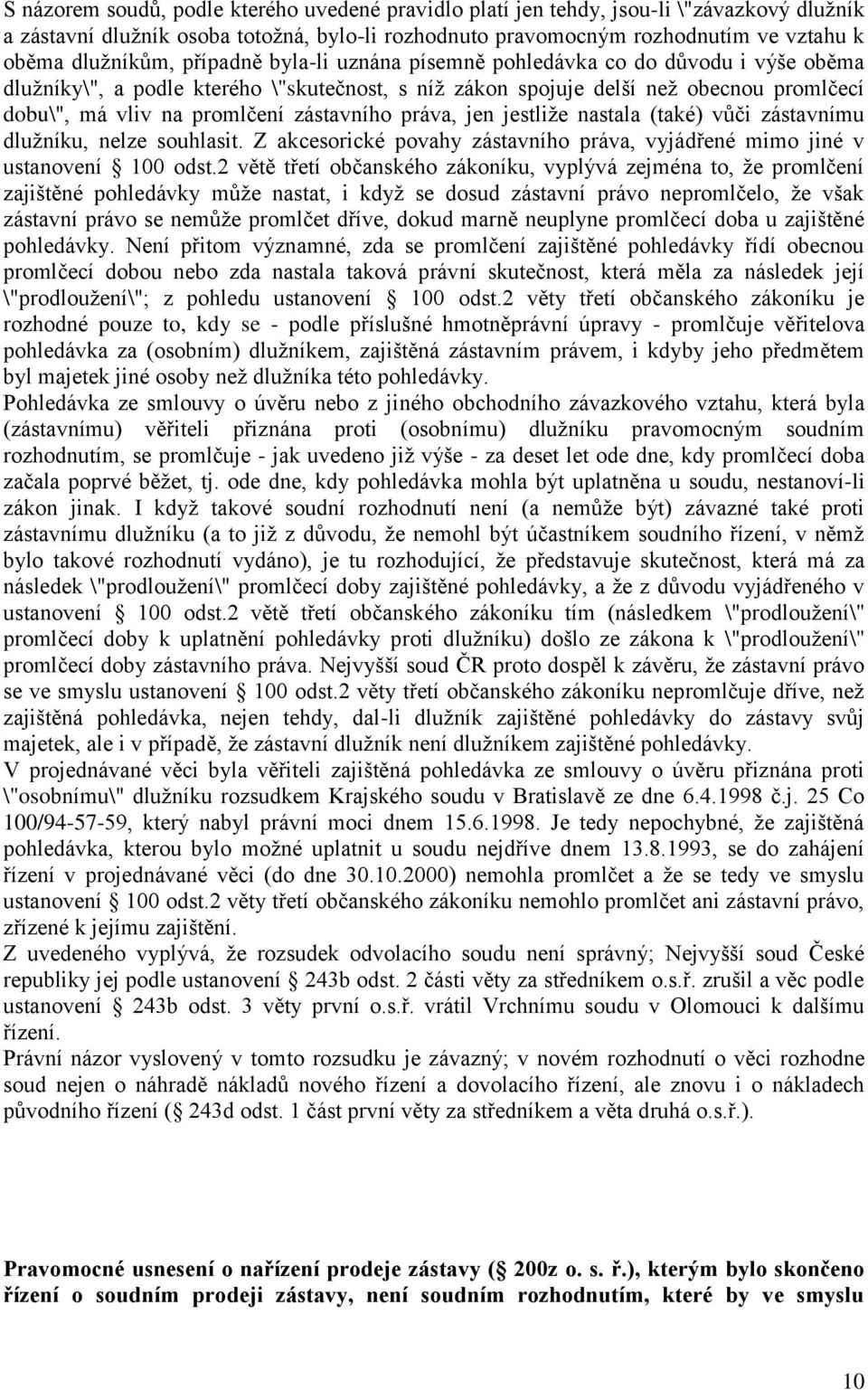 práva, jen jestliže nastala (také) vůči zástavnímu dlužníku, nelze souhlasit. Z akcesorické povahy zástavního práva, vyjádřené mimo jiné v ustanovení 100 odst.