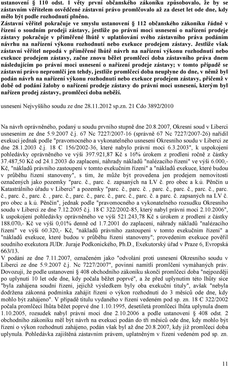 lhůtě v uplatňování svého zástavního práva podáním návrhu na nařízení výkonu rozhodnutí nebo exekuce prodejem zástavy.