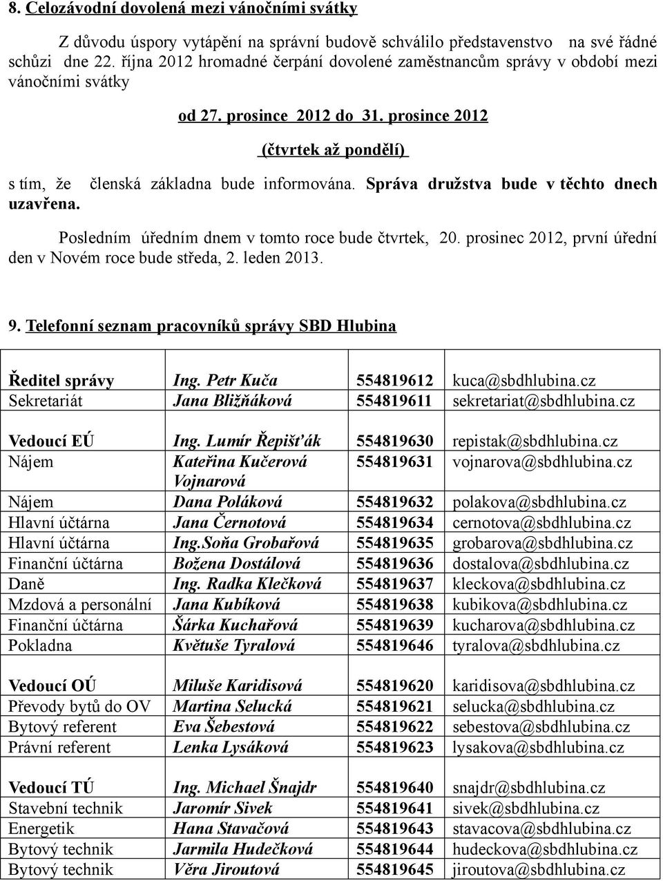 Správa družstva bude v těchto dnech uzavřena. Posledním úředním dnem v tomto roce bude čtvrtek, 20. prosinec 2012, první úřední den v Novém roce bude středa, 2. leden 2013. 9.