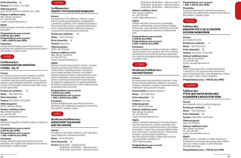 10/820 ELEKTRODIAGNOSTIKA NERVOVÉHO SYSTÉMU EEG, EP pro všeobecné sestry pracující nejméně 12 měsíců v neurofyziologických laboratořích nemocnic, v privátních specializovaných ambulancích