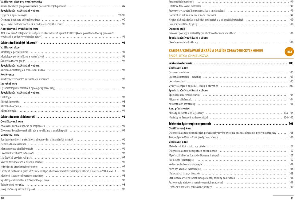 .. 90 Akreditovaný kvalifikační kurz AKK v ochraně veřejného zdraví pro získání odborné způsobilosti k výkonu povolání odborný pracovník v ochraně a podpoře veřejného zdraví.