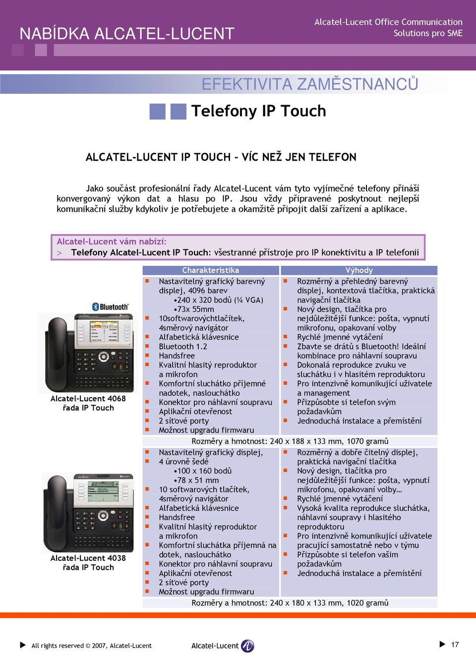 Alcatel-Lucent vám nabízí: > Telefony Alcatel-Lucent IP Touch: všestranné přístroje pro IP konektivitu a IP telefonii Alcatel-Lucent 4068 řada IP Touch Alcatel-Lucent 4038 řada IP Touch