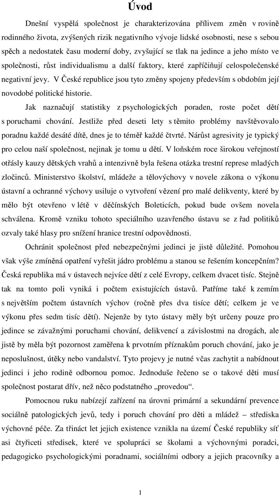 V České republice jsou tyto změny spojeny především s obdobím její novodobé politické historie. Jak naznačují statistiky z psychologických poraden, roste počet dětí s poruchami chování.