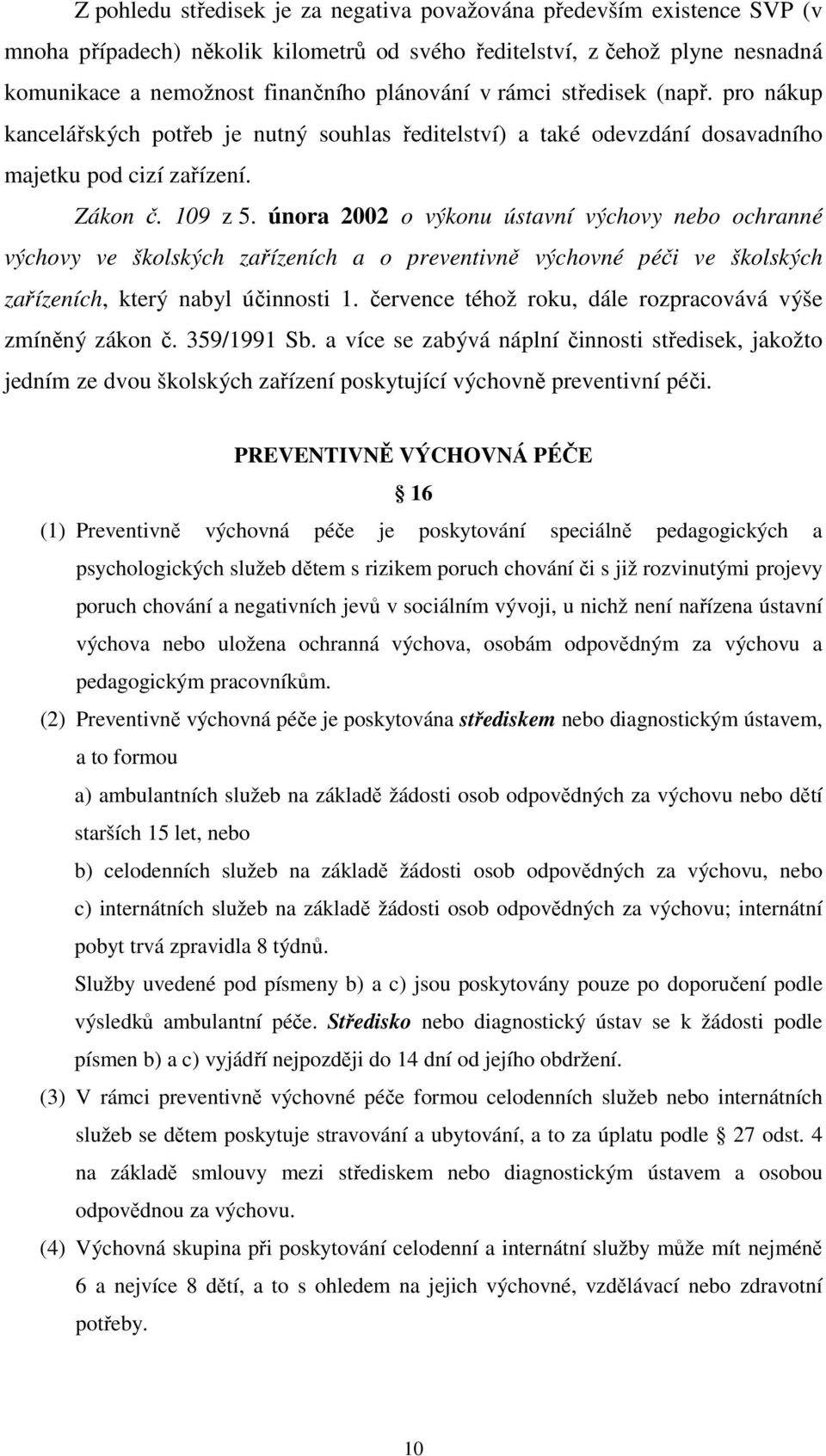 února 2002 o výkonu ústavní výchovy nebo ochranné výchovy ve školských zařízeních a o preventivně výchovné péči ve školských zařízeních, který nabyl účinnosti 1.