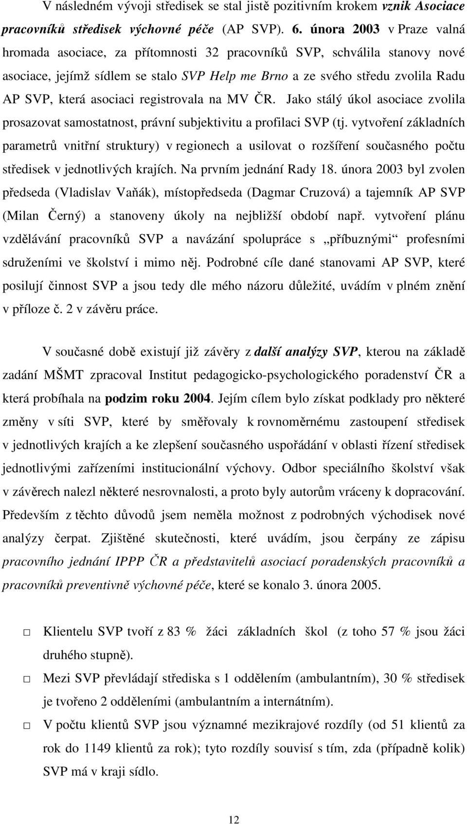 asociaci registrovala na MV ČR. Jako stálý úkol asociace zvolila prosazovat samostatnost, právní subjektivitu a profilaci SVP (tj.