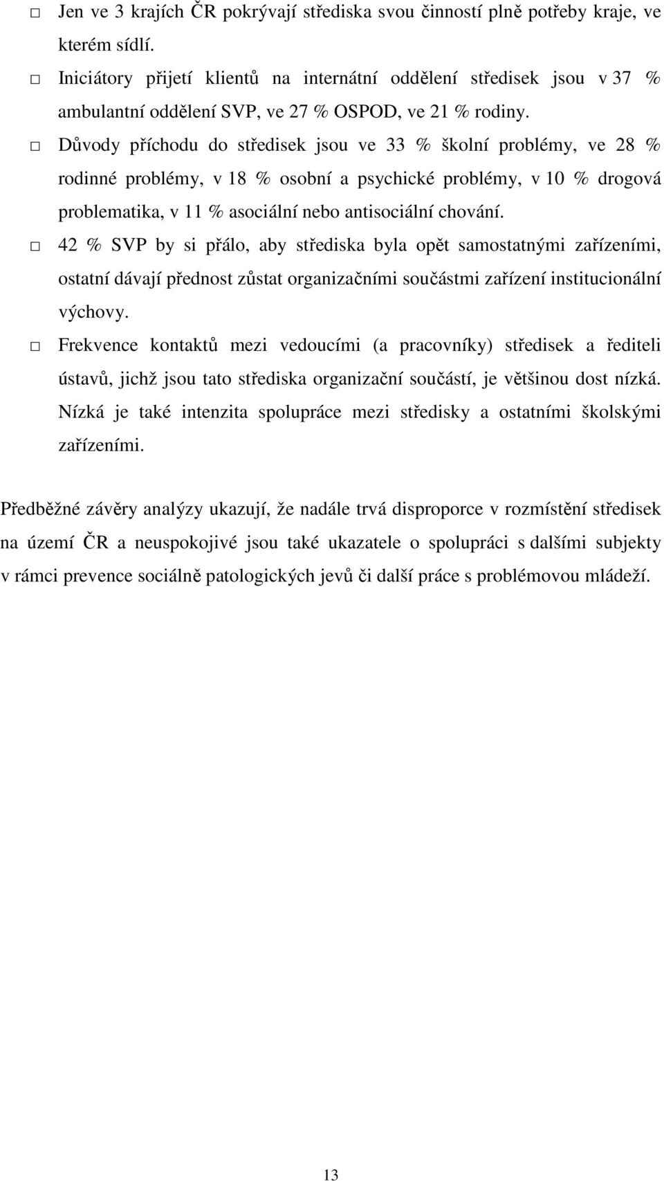 Důvody příchodu do středisek jsou ve 33 % školní problémy, ve 28 % rodinné problémy, v 18 % osobní a psychické problémy, v 10 % drogová problematika, v 11 % asociální nebo antisociální chování.