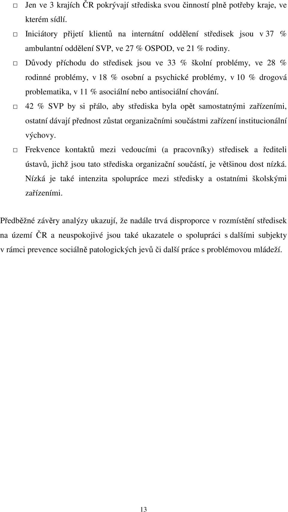 Důvody příchodu do středisek jsou ve 33 % školní problémy, ve 28 % rodinné problémy, v 18 % osobní a psychické problémy, v 10 % drogová problematika, v 11 % asociální nebo antisociální chování.