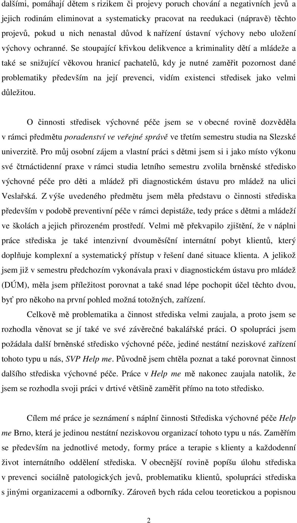 Se stoupající křivkou delikvence a kriminality dětí a mládeže a také se snižující věkovou hranicí pachatelů, kdy je nutné zaměřit pozornost dané problematiky především na její prevenci, vidím