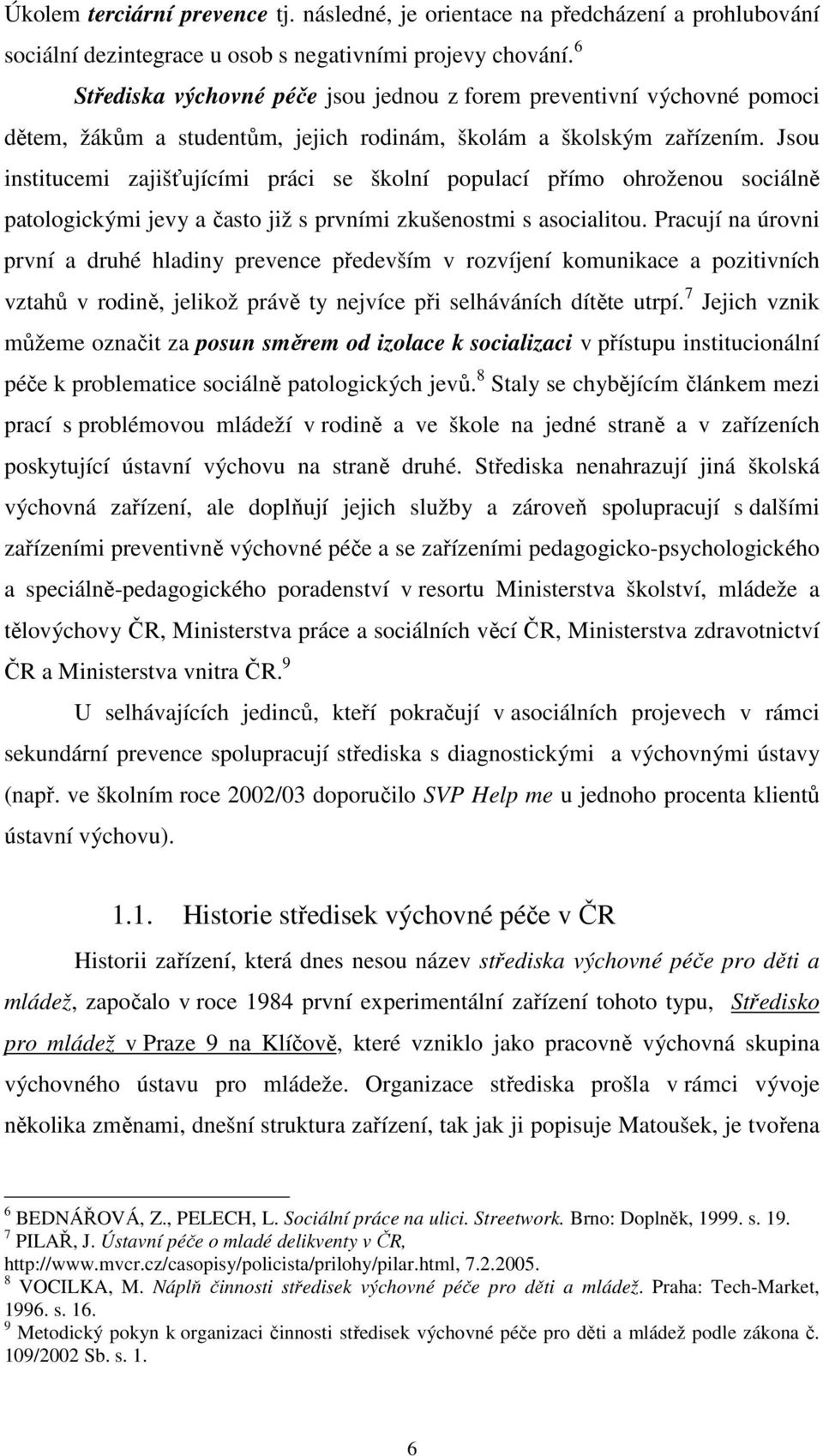 Jsou institucemi zajišťujícími práci se školní populací přímo ohroženou sociálně patologickými jevy a často již s prvními zkušenostmi s asocialitou.