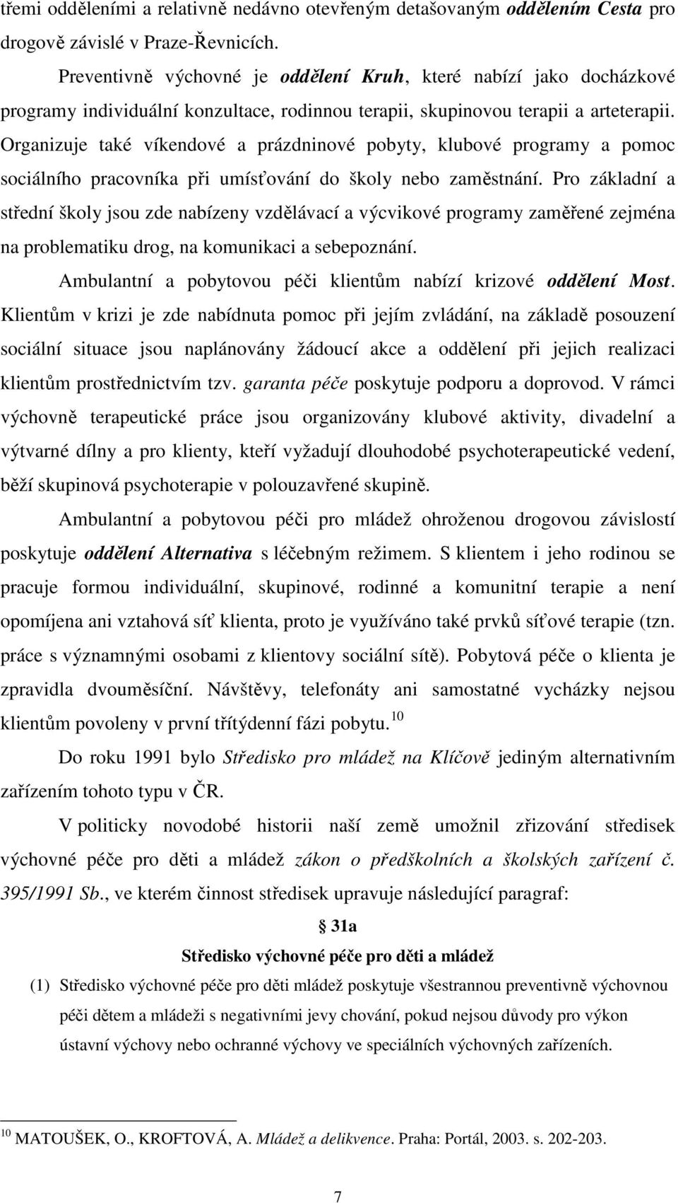 Organizuje také víkendové a prázdninové pobyty, klubové programy a pomoc sociálního pracovníka při umísťování do školy nebo zaměstnání.