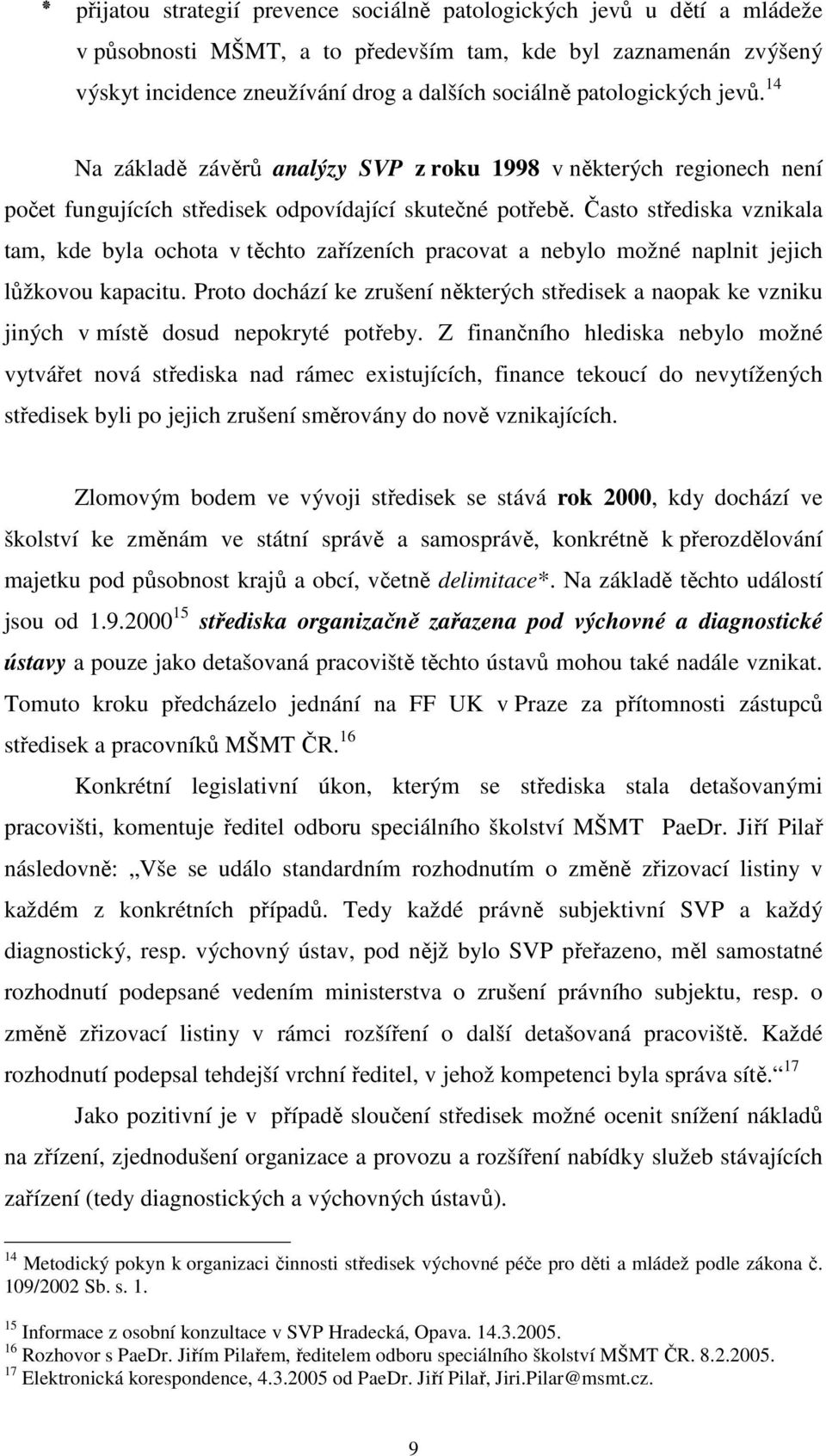 Často střediska vznikala tam, kde byla ochota v těchto zařízeních pracovat a nebylo možné naplnit jejich lůžkovou kapacitu.
