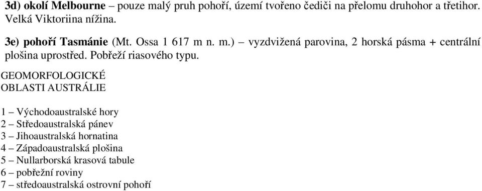 n. m.) vyzdvižená parovina, 2 horská pásma + centrální plošina uprostřed. Pobřeží riasového typu.