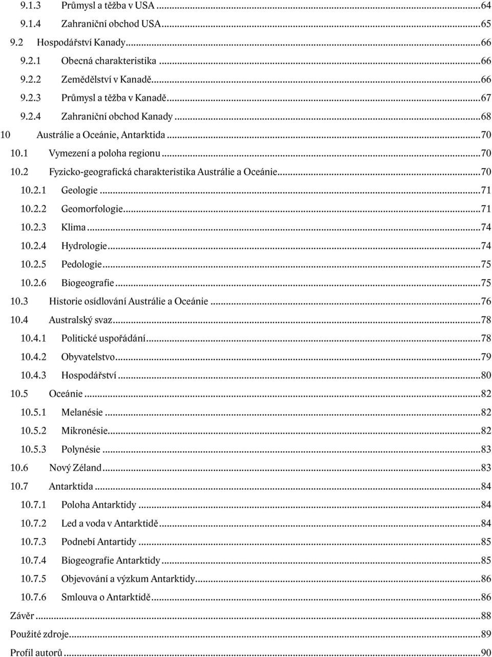 2.2 Geomorfologie...71 10.2.3 Klima...74 10.2.4 Hydrologie...74 10.2.5 Pedologie...75 10.2.6 Biogeografie...75 10.3 Historie osídlování Austrálie a Oceánie...76 10.4 Australský svaz...78 10.4.1 Politické uspořádání.