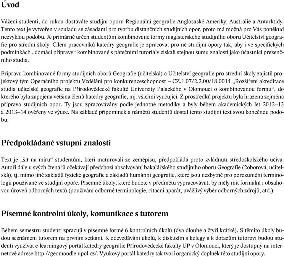 Je primárně určen studentům kombinované formy magisterského studijního oboru Učitelství geografie pro střední školy.