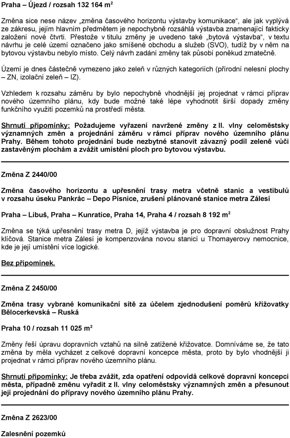 Přestože v titulu změny je uvedeno také bytová výstavba, v textu návrhu je celé území označeno jako smíšené obchodu a služeb (SVO), tudíž by v něm na bytovou výstavbu nebylo místo.