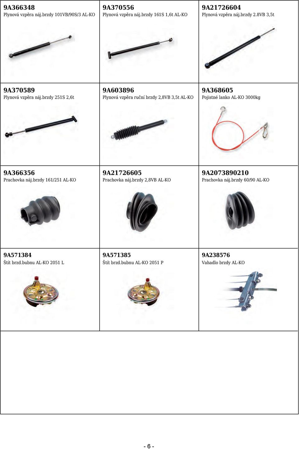 brzdy 251S 2,6t 9A603896 Plynová vzpěra ruční brzdy 2,8VB 3,5t AL-KO 9A368605 Pojistné lanko AL-KO 3000kg 9A366356 Prachovka náj.