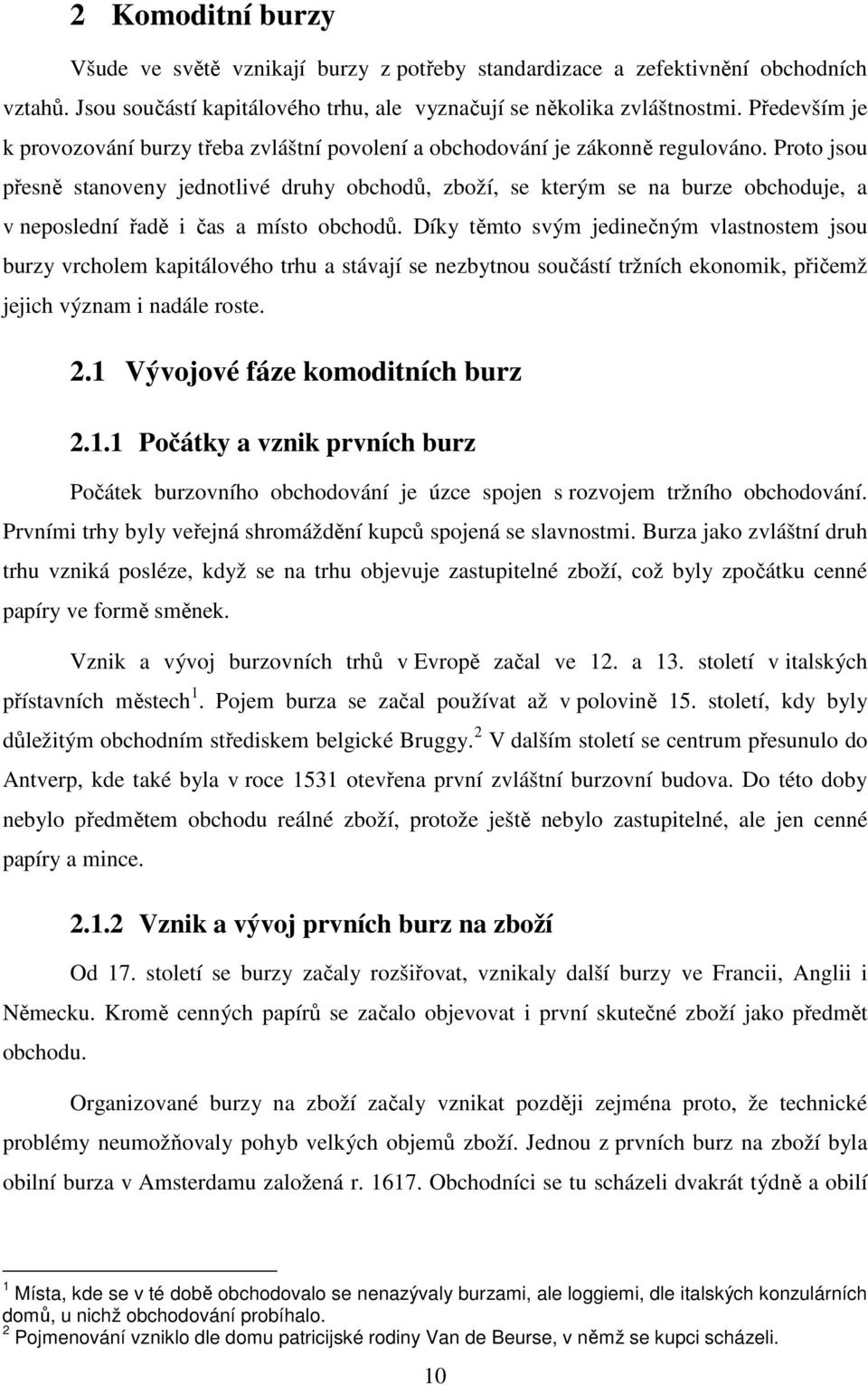 Proto jsou přesně stanoveny jednotlivé druhy obchodů, zboží, se kterým se na burze obchoduje, a v neposlední řadě i čas a místo obchodů.