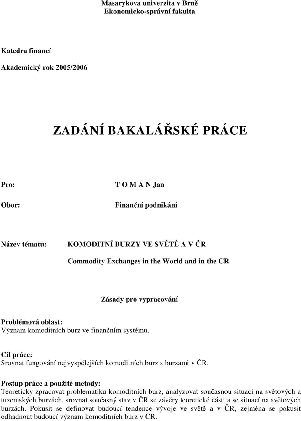 Cíl práce: Srovnat fungování nejvyspělejších komoditních burz s burzami v ČR.