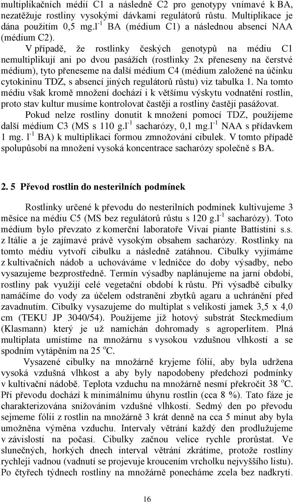 V případě, že rostlinky českých genotypů na médiu C1 nemultiplikují ani po dvou pasážích (rostlinky 2x přeneseny na čerstvé médium), tyto přeneseme na další médium C4 (médium založené na účinku