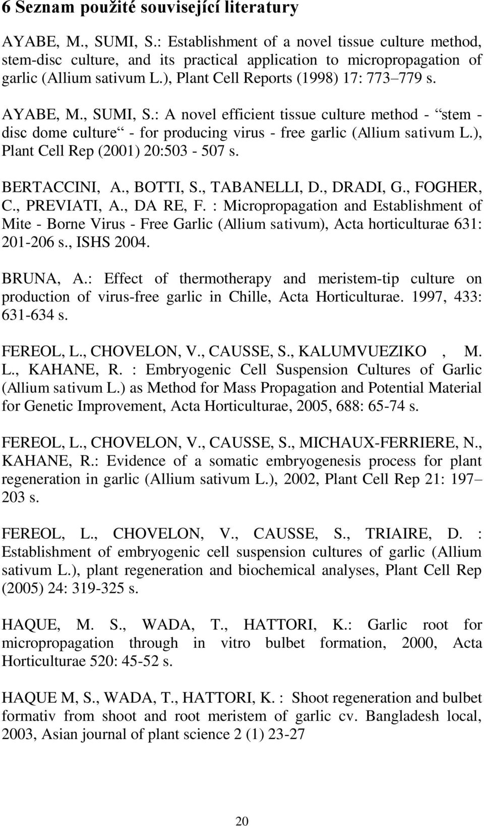 , SUMI, S.: A novel efficient tissue culture method - stem - disc dome culture - for producing virus - free garlic (Allium sativum L.), Plant Cell Rep (2001) 20:503-507 s. BERTACCINI, A., BOTTI, S.
