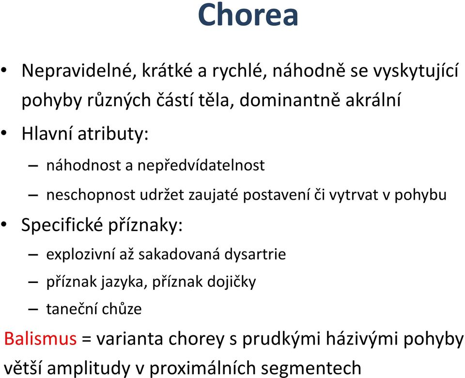 vytrvat v pohybu Specifické příznaky: explozivní až sakadovaná dysartrie příznak jazyka, příznak