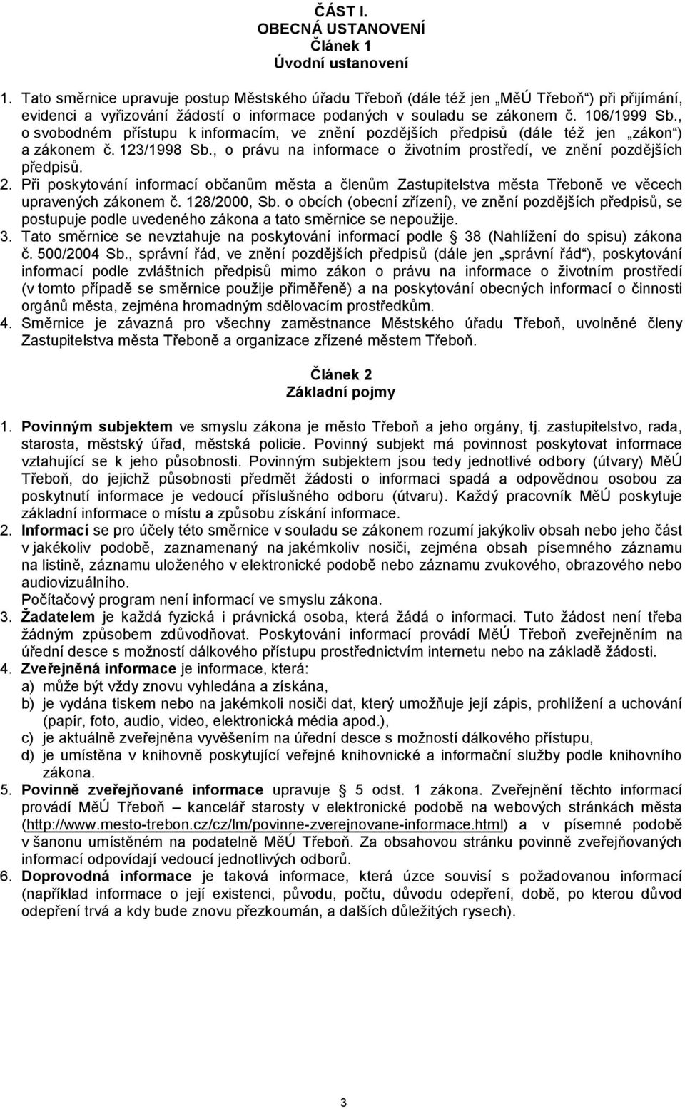 , o svobodném přístupu k informacím, ve znění pozdějších předpisů (dále též jen zákon ) a zákonem č. 123/1998 Sb., o právu na informace o životním prostředí, ve znění pozdějších předpisů. 2.