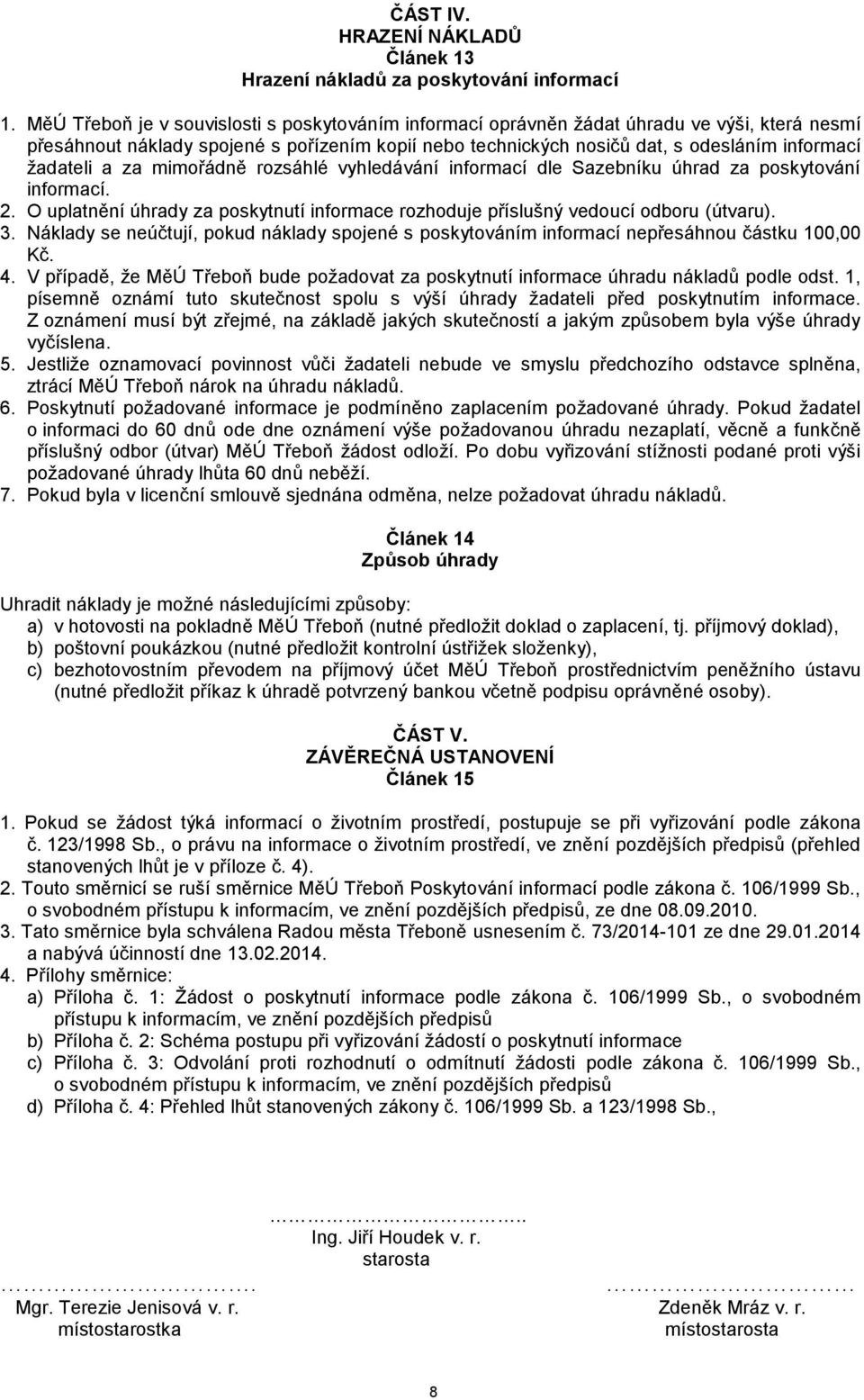 žadateli a za mimořádně rozsáhlé vyhledávání informací dle Sazebníku úhrad za poskytování informací. 2. O uplatnění úhrady za poskytnutí informace rozhoduje příslušný vedoucí odboru (útvaru). 3.