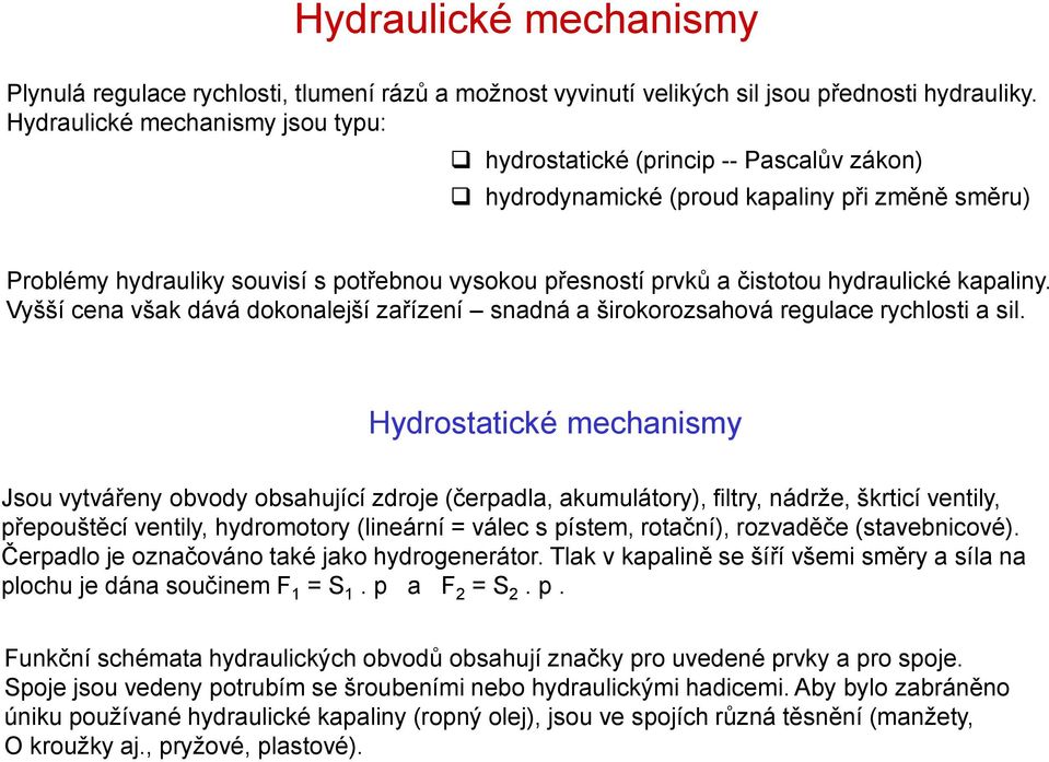 hydraulické kapaliny. Vyšší cena však dává dokonalejší zařízení snadná a širokorozsahová regulace rychlosti a sil.