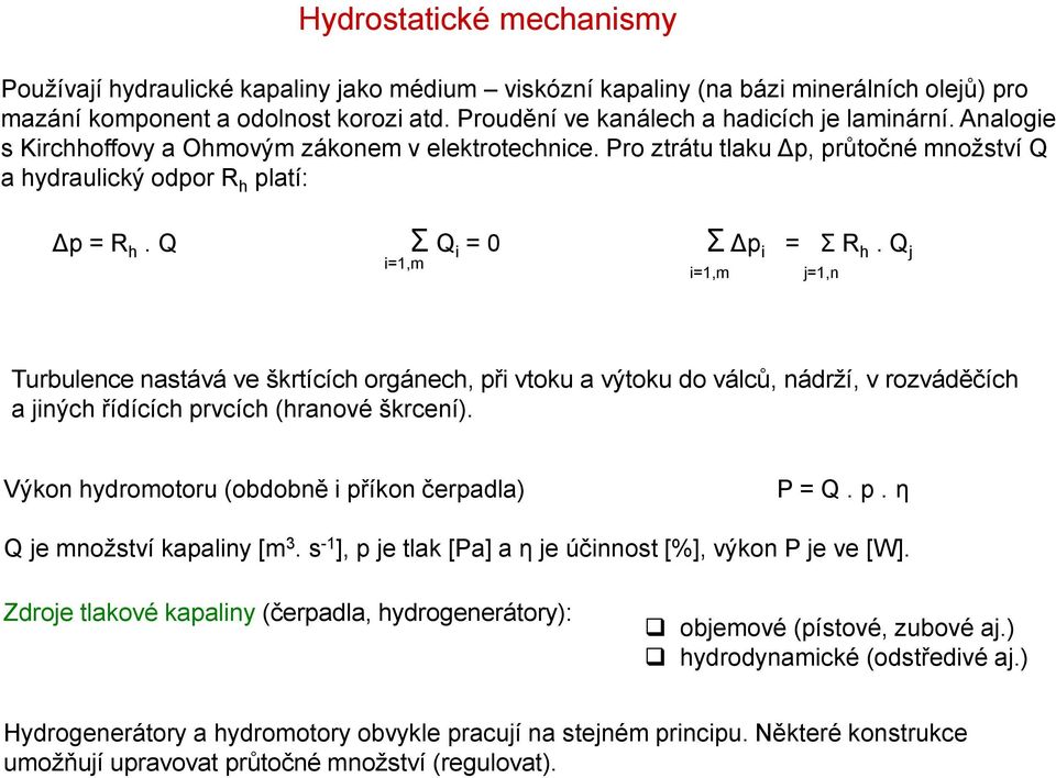 Q Σ Q i = 0 Σ Δp i = Σ R h. Q j i=1,m i=1,m j=1,n Turbulence nastává ve škrtících orgánech, při vtoku a výtoku do válců, nádrží, v rozváděčích a jiných řídících prvcích (hranové škrcení).