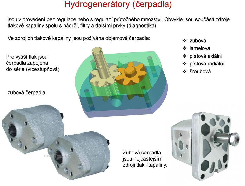 Ve zdrojích tlakové kapaliny jsou požívána objemová čerpadla: Pro vyšší tlak jsou čerpadla zapojena do série
