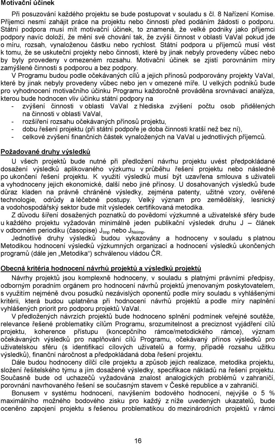 vynaloženou částku nebo rychlost. Státní podpora u příjemců musí vést k tomu, že se uskuteční projekty nebo činnosti, které by jinak nebyly provedeny vůbec nebo by byly provedeny v omezeném rozsahu.