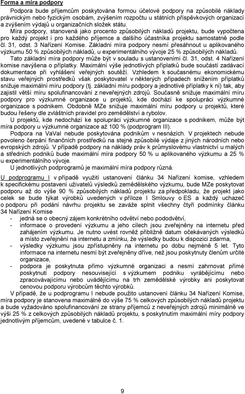 Míra podpory, stanovená jako procento způsobilých nákladů projektu, bude vypočtena pro každý projekt i pro každého příjemce a dalšího účastníka projektu samostatně podle čl. 31, odst.