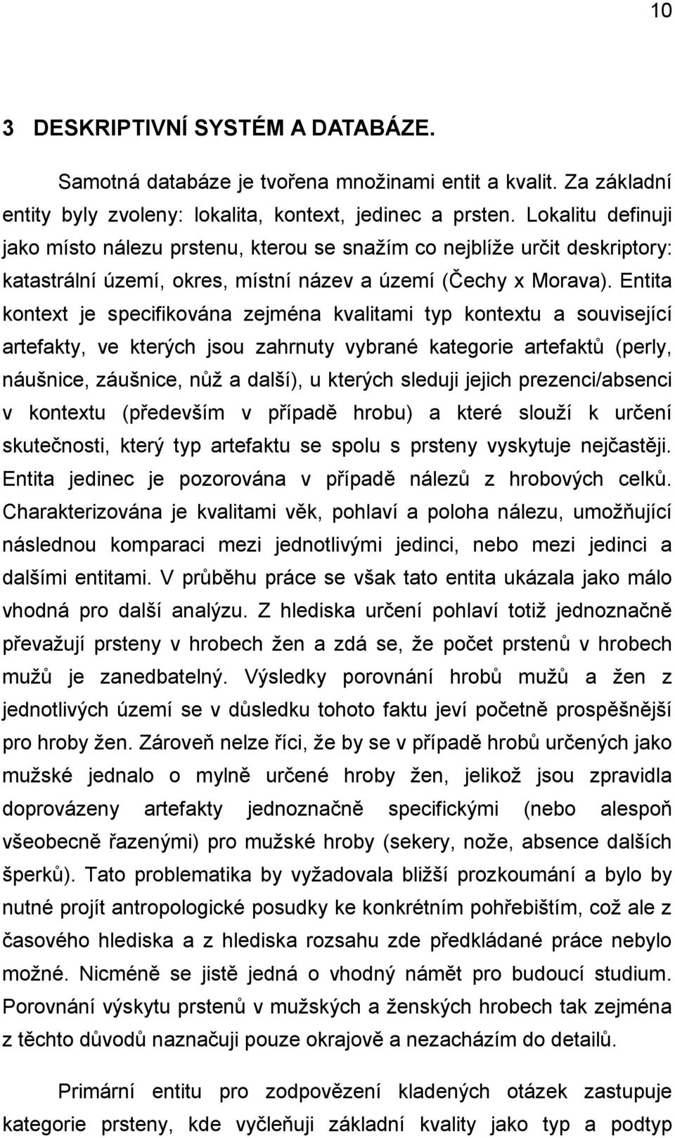Entita kontext je specifikována zejména kvalitami typ kontextu a související artefakty, ve kterých jsou zahrnuty vybrané kategorie artefaktů (perly, náušnice, záušnice, nůž a další), u kterých