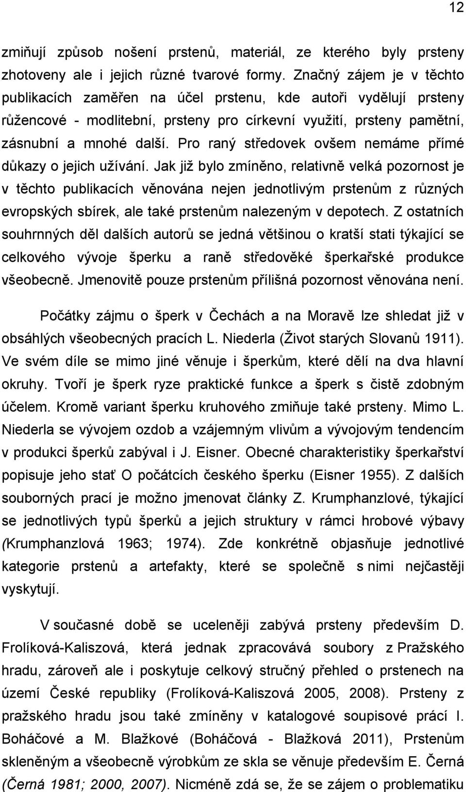 Pro raný středovek ovšem nemáme přímé důkazy o jejich užívání.