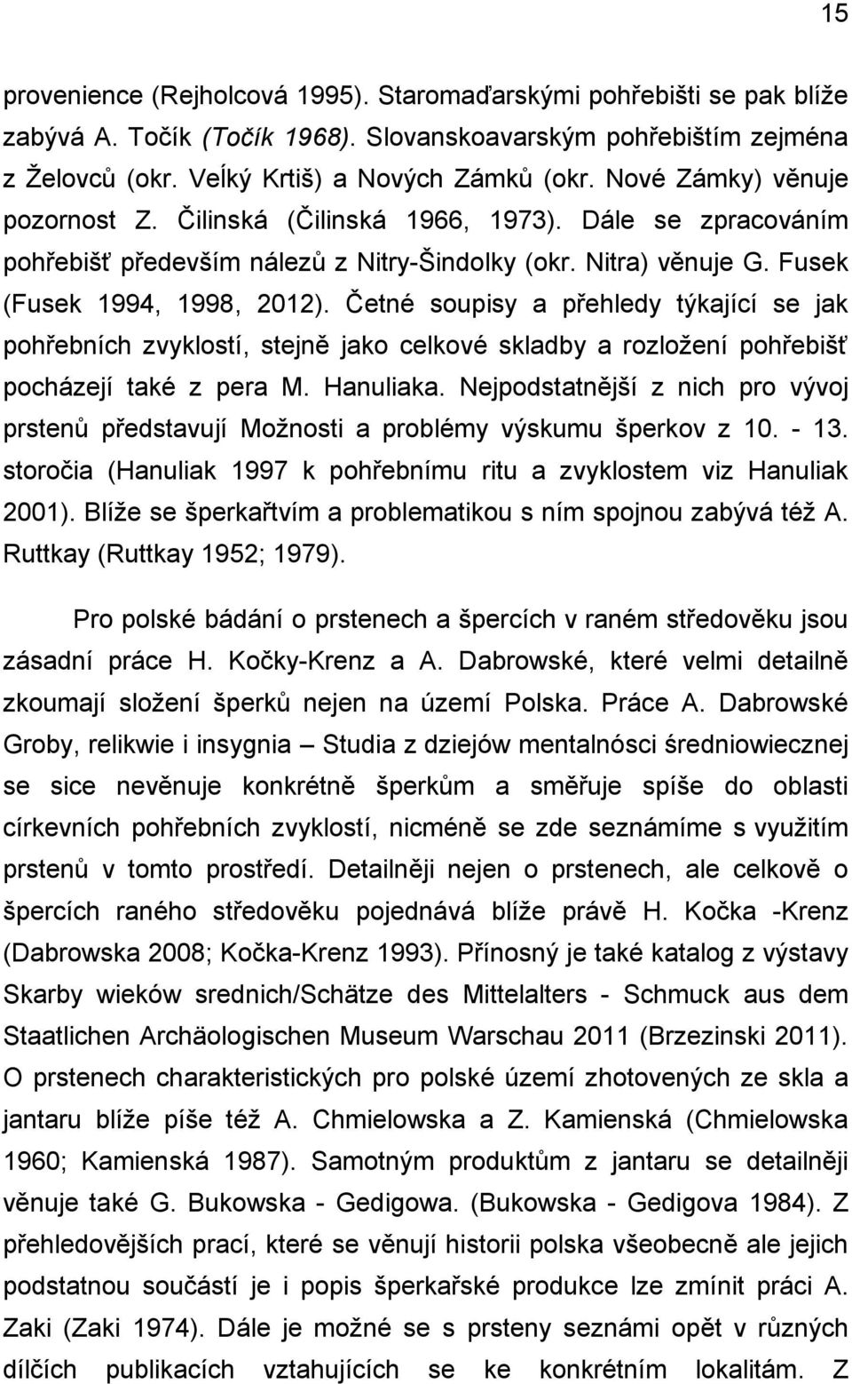 Četné soupisy a přehledy týkající se jak pohřebních zvyklostí, stejně jako celkové skladby a rozložení pohřebišť pocházejí také z pera M. Hanuliaka.