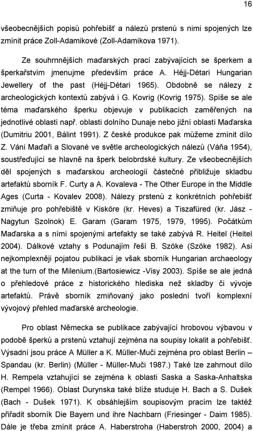 Obdobně se nálezy z archeologických kontextů zabývá i G. Kovrig (Kovrig 1975). Spíše se ale téma maďarského šperku objevuje v publikacích zaměřených na jednotlivé oblasti např.