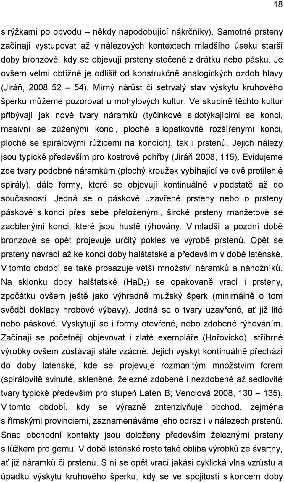 Je ovšem velmi obtížné je odlišit od konstrukčně analogických ozdob hlavy (Jiráň, 2008 52 54). Mírný nárůst či setrvalý stav výskytu kruhového šperku můžeme pozorovat u mohylových kultur.