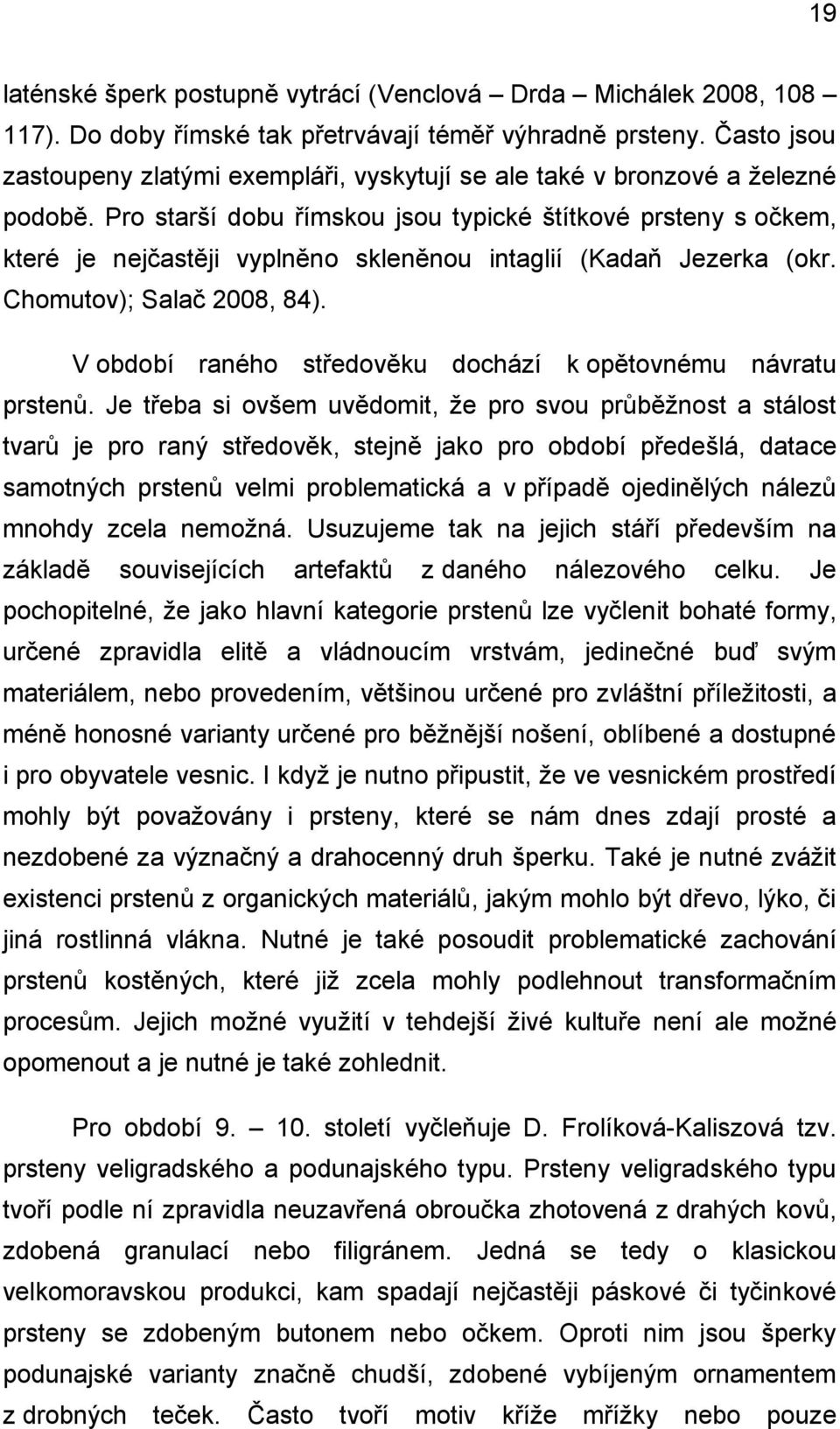 Pro starší dobu římskou jsou typické štítkové prsteny s očkem, které je nejčastěji vyplněno skleněnou intaglií (Kadaň Jezerka (okr. Chomutov); Salač 2008, 84).