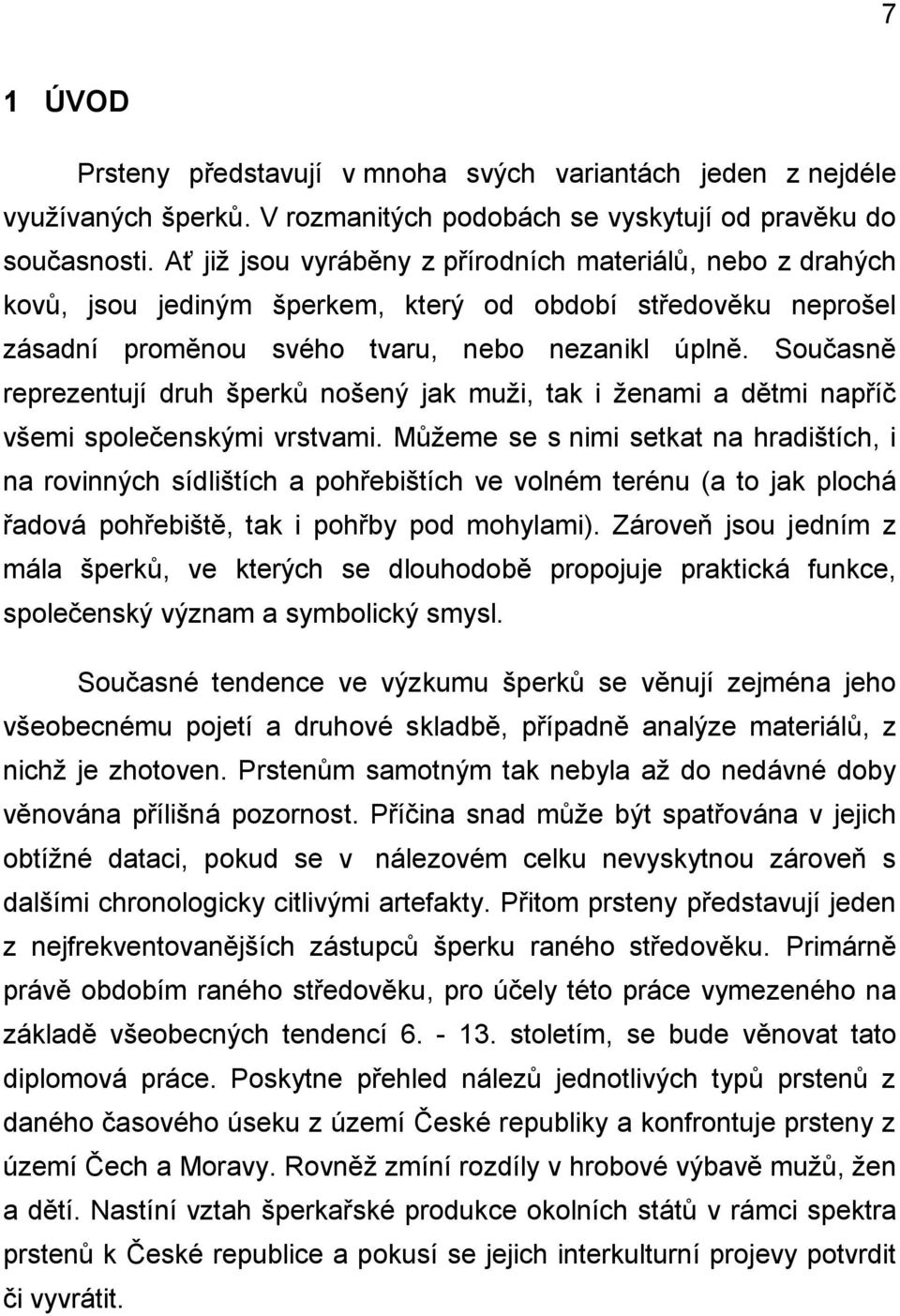 Současně reprezentují druh šperků nošený jak muži, tak i ženami a dětmi napříč všemi společenskými vrstvami.