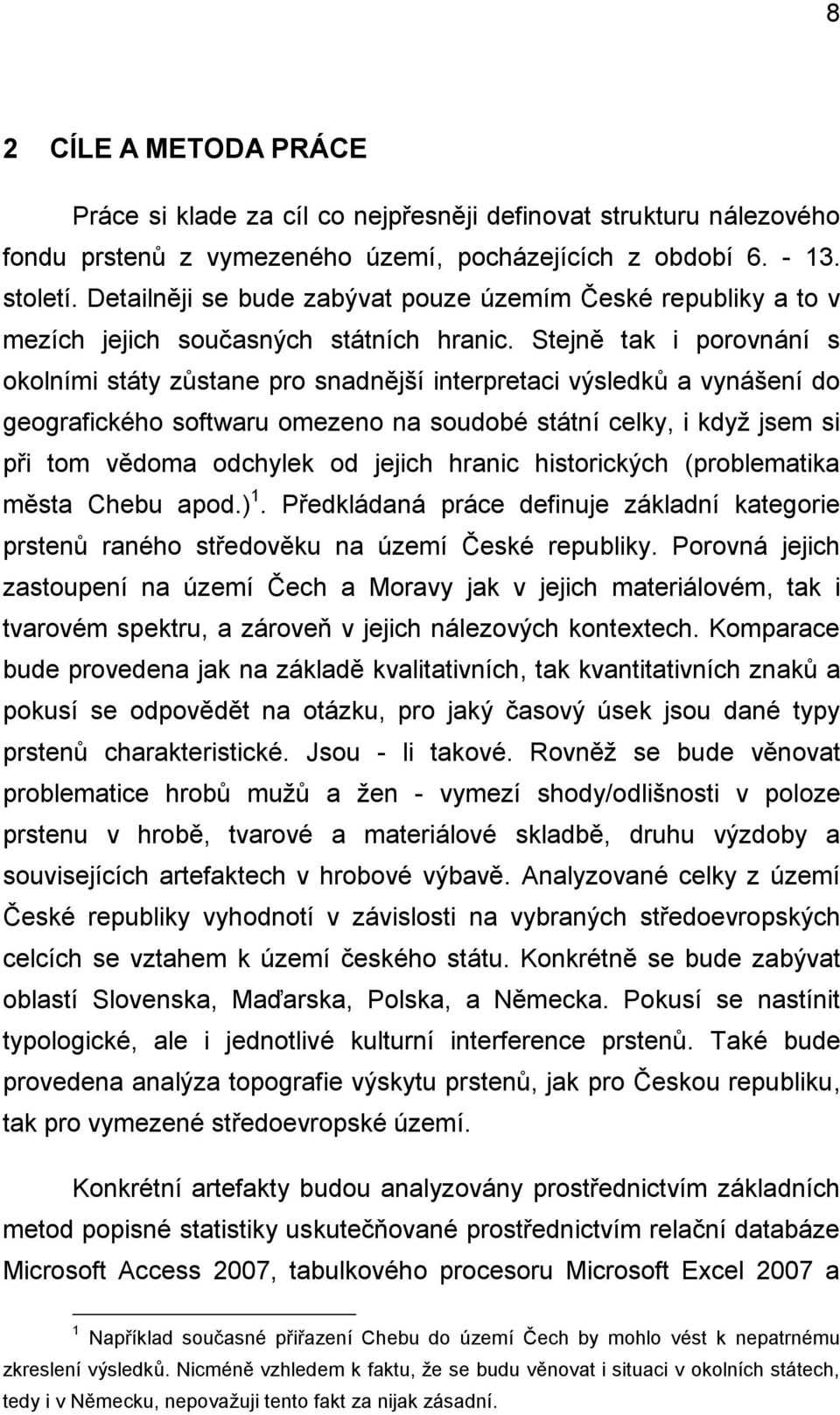 Stejně tak i porovnání s okolními státy zůstane pro snadnější interpretaci výsledků a vynášení do geografického softwaru omezeno na soudobé státní celky, i když jsem si při tom vědoma odchylek od