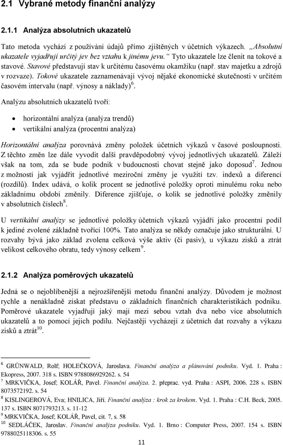 stav majetku a zdrojů v rozvaze). Tokové ukazatele zaznamenávají vývoj nějaké ekonomické skutečnosti v určitém časovém intervalu (např. výnosy a náklady) 6.