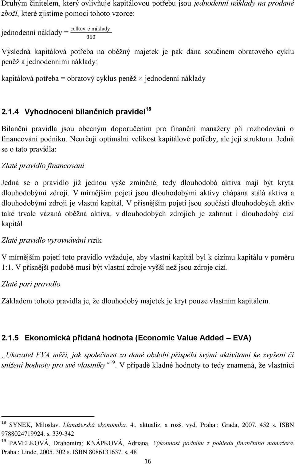 4 Vyhodnocení bilančních pravidel 18 Bilanční pravidla jsou obecným doporučením pro finanční manažery při rozhodování o financování podniku.