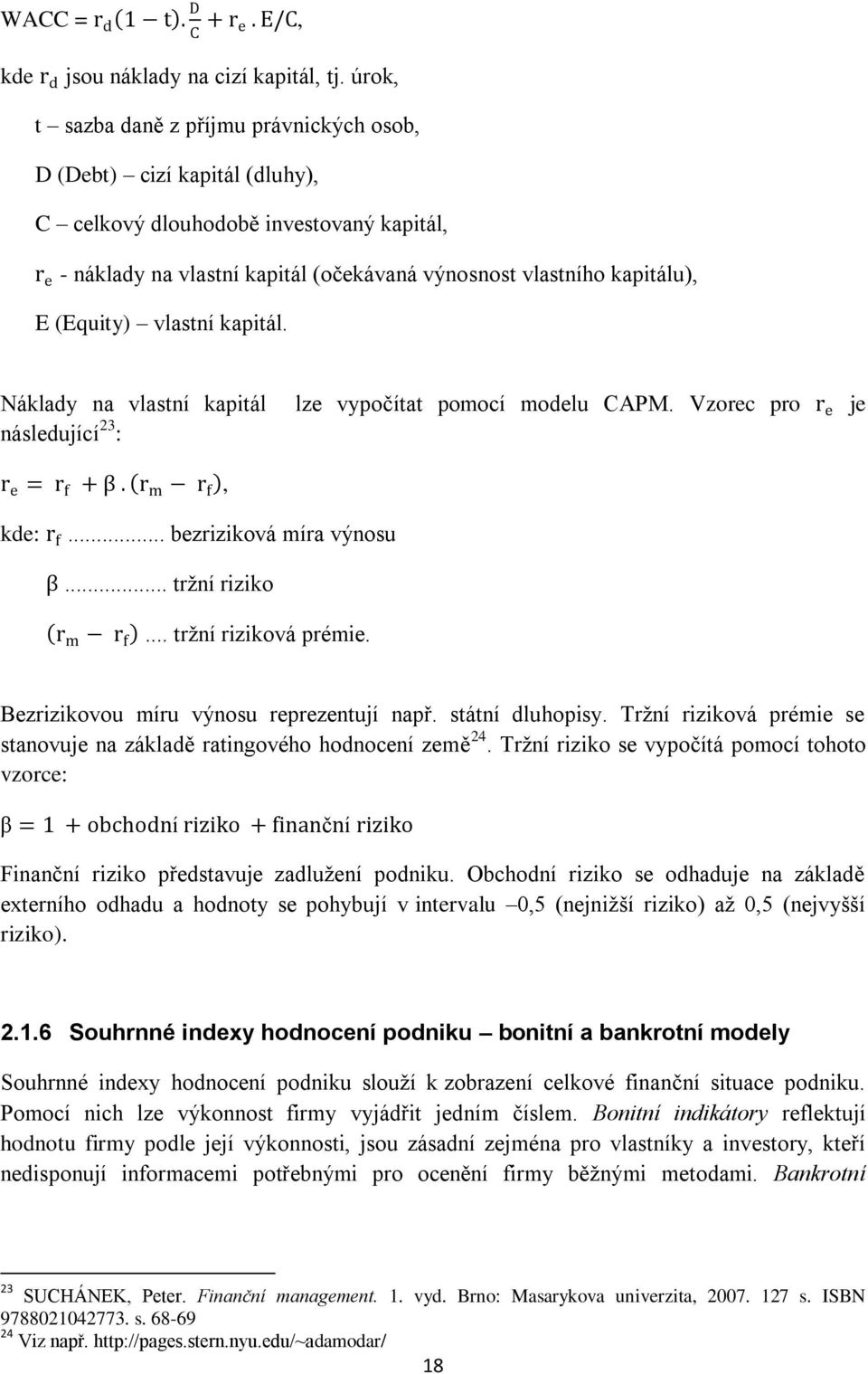 (Equity) vlastní kapitál. Náklady na vlastní kapitál následující 23 : lze vypočítat pomocí modelu CAPM. Vzorec pro r e je r e = r f + β. r m r f, kde: r f... bezriziková míra výnosu β.