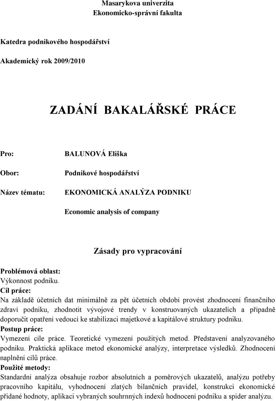 Cíl práce: Na základě účetních dat minimálně za pět účetních období provést zhodnocení finančního zdraví podniku, zhodnotit vývojové trendy v konstruovaných ukazatelích a případně doporučit opatření