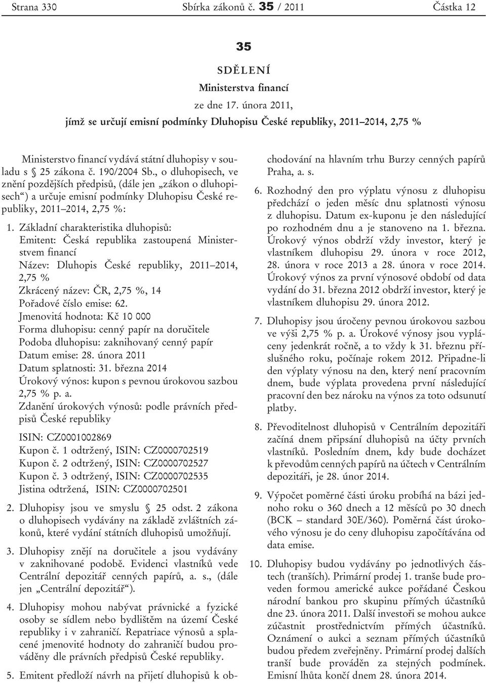 , o dluhopisech, ve znění pozdějších předpisů, (dále jen zákon o dluhopisech ) a určuje emisní podmínky Dluhopisu České republiky, 2011 2014, 2,75 %: 1.