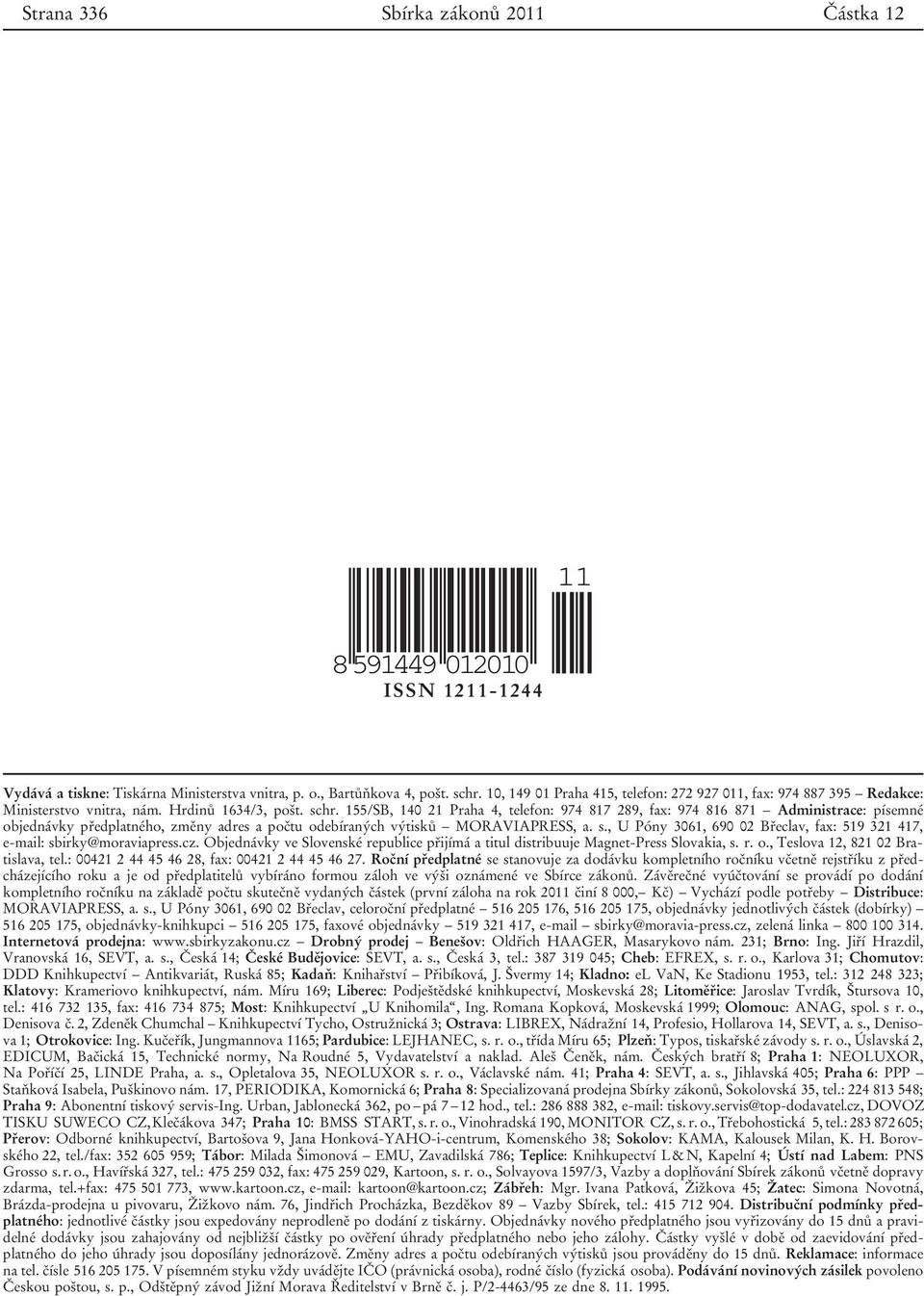 155/SB, 140 21 Praha 4, telefon: 974 817 289, fax: 974 816 871 Administrace: písemné objednávky předplatného, změny adres a počtu odebíraných výtisků MORAVIAPRESS, a. s.