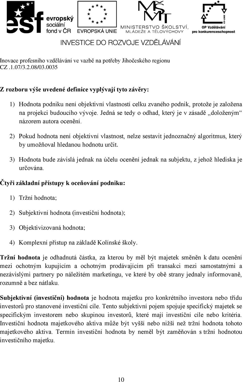 3) Hodnota bude závislá jednak na účelu ocenění jednak na subjektu, z jehož hlediska je určována.